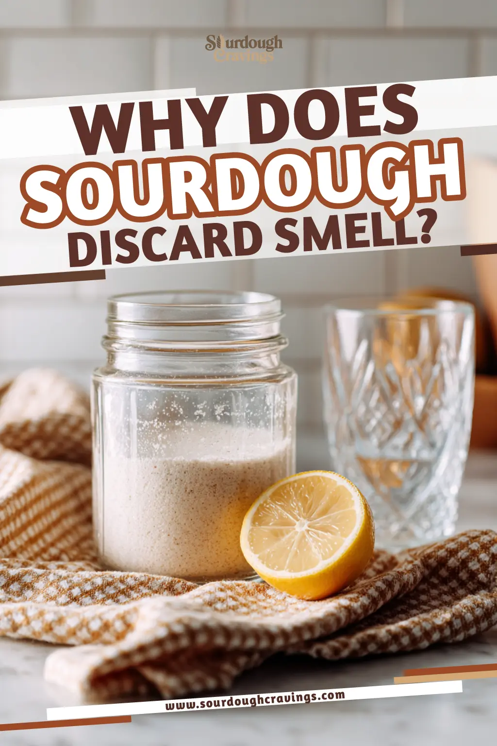 Why Does Sourdough Discard Smell? — Visual Guide | Sourdough Cravings Why does sourdough discard smell? Graphic image of sourdough discard jar with lemon on towel and title text overlay